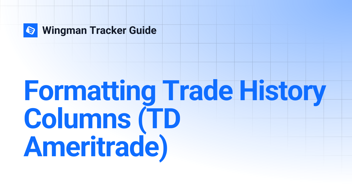 Formatting Trade History Columns (TD Ameritrade) | Wingman Tracker Guide